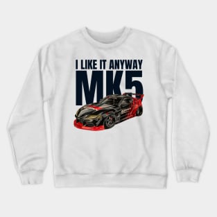 I like it anyway MK5 Supra Crewneck Sweatshirt